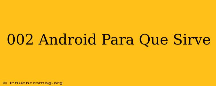 ##002# Android Para Que Sirve
