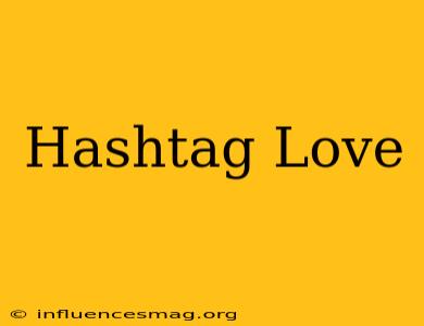 # Hashtag Love