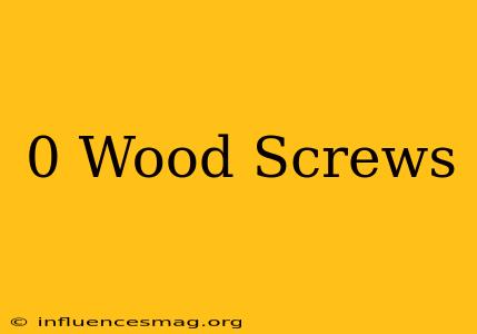 #0 Wood Screws