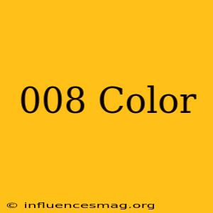 #008 Color