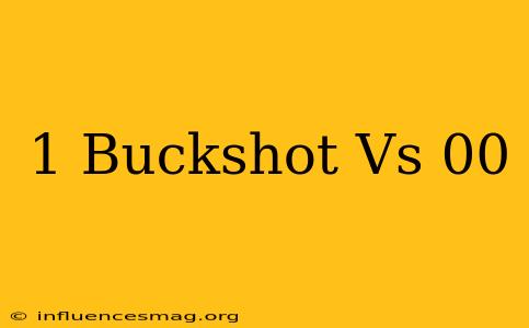 #1 Buckshot Vs 00