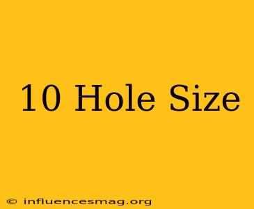 #10 Hole Size