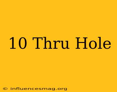 #10 Thru Hole