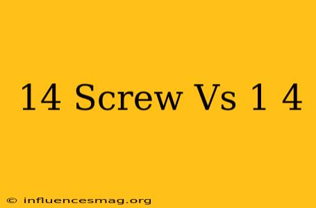 #14 Screw Vs 1/4