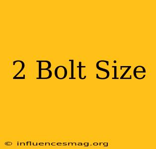 #2 Bolt Size