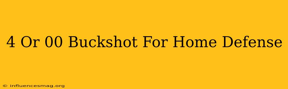 #4 Or 00 Buckshot For Home Defense