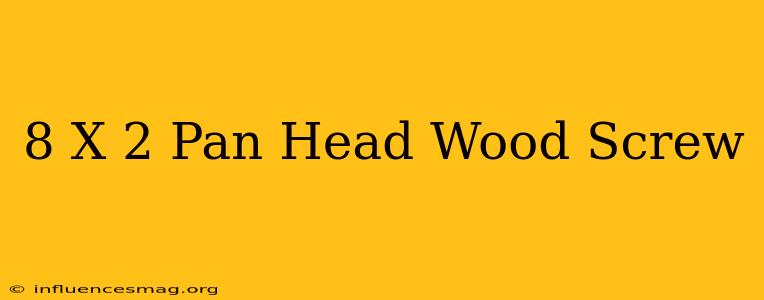 #8 X 2 Pan Head Wood Screw