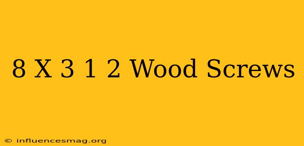 #8 X 3 1/2 Wood Screws