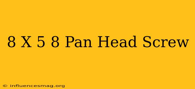 #8 X 5/8 Pan Head Screw