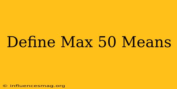 #define Max 50 Means