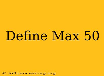 #define Max 50