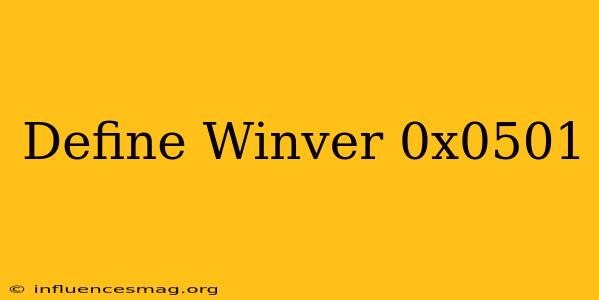 #define Winver 0x0501