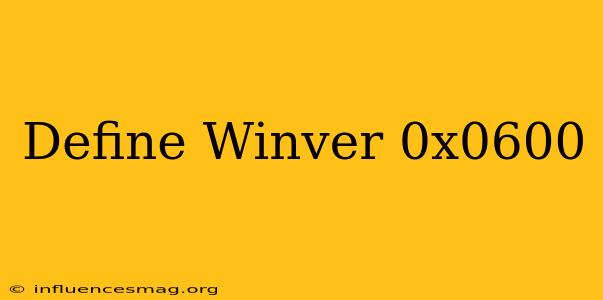 #define Winver 0x0600