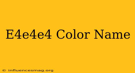 #e4e4e4 Color Name