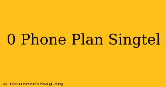 $0 Phone Plan Singtel