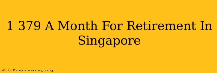 $1 379 A Month For Retirement In Singapore