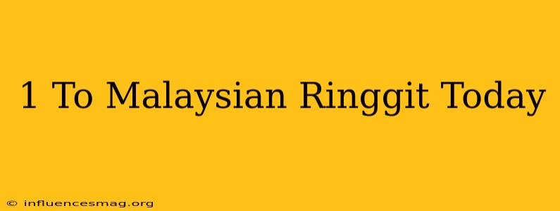 $1 To Malaysian Ringgit Today