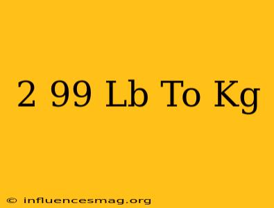 $2.99 Lb To Kg
