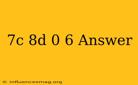 (−7c+8d)0.6 Answer