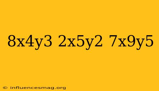 (-8x^4y^3)(2x^5y^2)+7x^9y^5