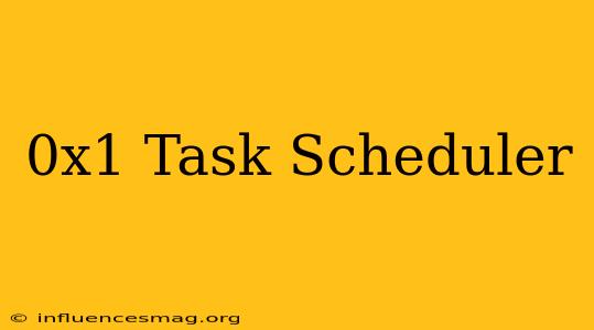 (0x1) Task Scheduler