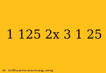 (1/125)^(2x-3)=1/25