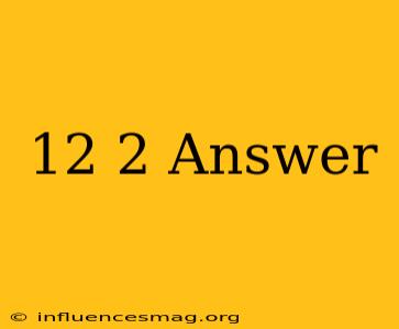 (12)(2) Answer