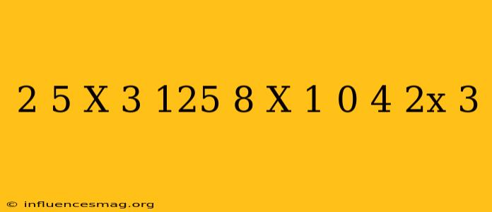 (2/5)^x+3=(125/8)^x-1.(0 4)^2x-3