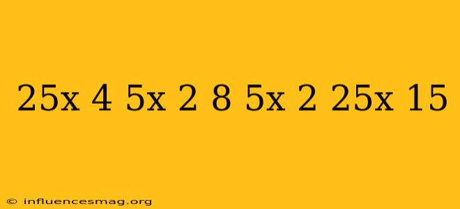 (25^x-4*5^x)^2+8*5^x 2*25^x+15
