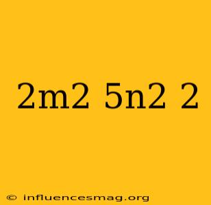 (2m^2-5n^2)^2