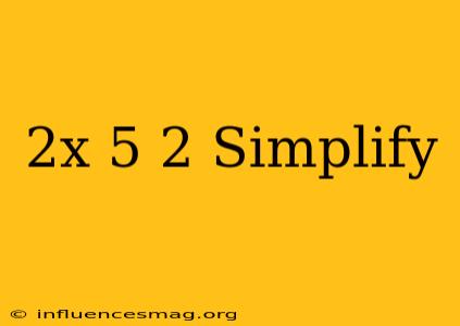 (2x-5)^2 Simplify