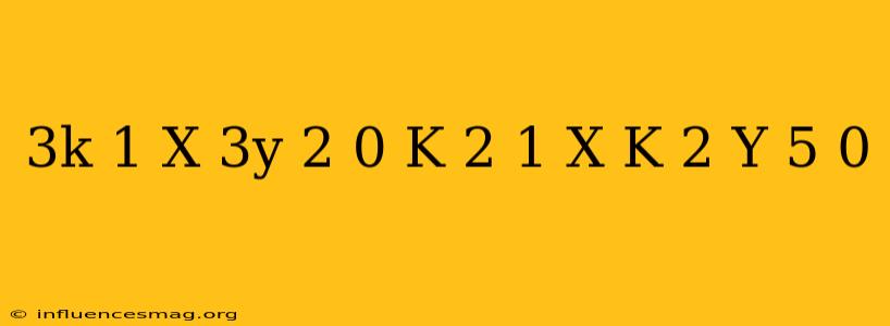 (3k+1)x+3y-2=0 (k 2+1)x+(k-2)y-5=0