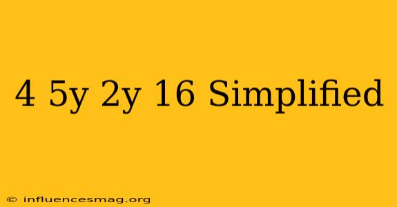 (4-5y)-(2y-16) Simplified
