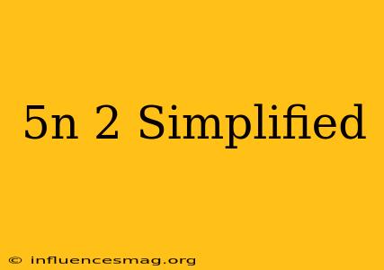 (5n)2 Simplified