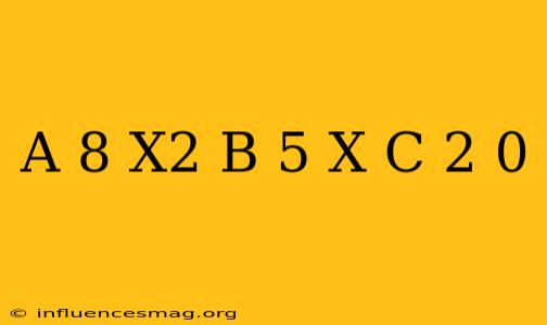 (a-8)x^2+(b-5)x+c+2=0