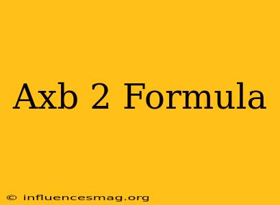 (axb)^2 Formula