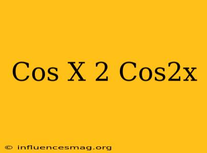 (cos X)^2 = Cos^2x