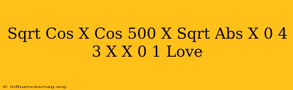 (sqrt(cos(x))*cos(500*x)+sqrt(abs(x))-0.4)*(3-x*x)^0.1 ♥
