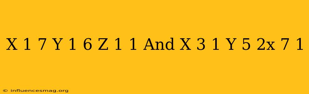 (x+1)/7=(y+1)/- 6=(z+1)/1 And(x-3)/1=(y-5)/- 2x-7)/1
