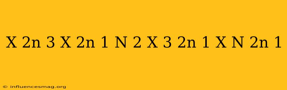 (x^(2n+3)*x^((2n+1)(n+2)))/((x^(3))^(2n+1)*x^(n(2n+1)))