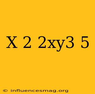 (x)2(2xy3)5