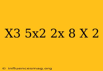 (x3+5x2+2x-8) (x+2)