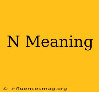 *n Meaning