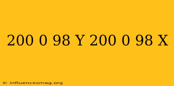  =200(0.98) Y=200(0.98)x