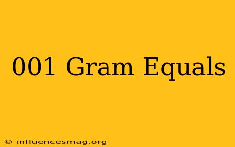 .001 Gram Equals