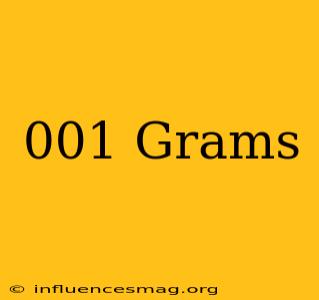 .001 Grams