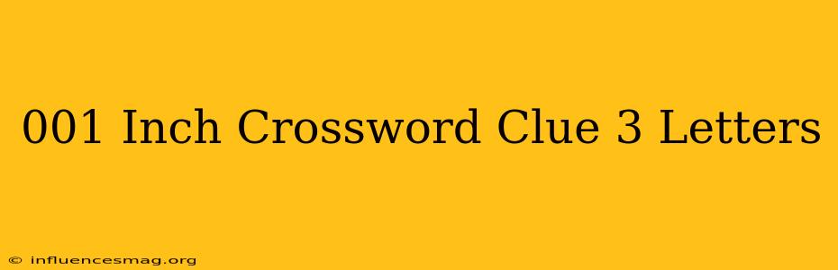 .001 Inch Crossword Clue 3 Letters