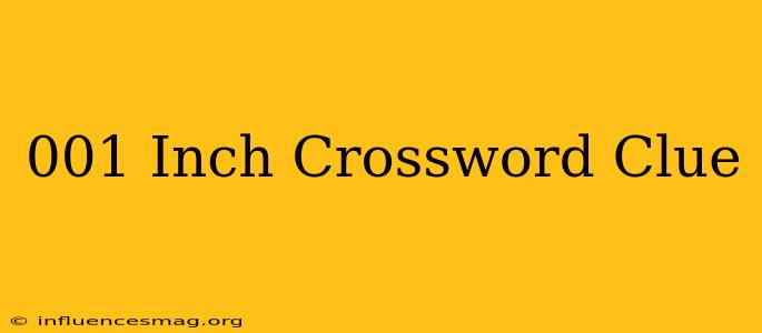 .001 Inch Crossword Clue