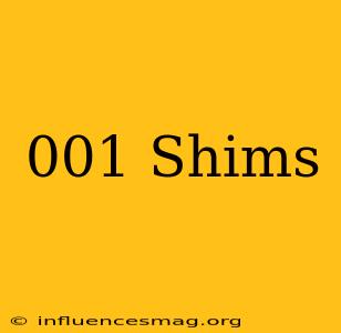 .001 Shims