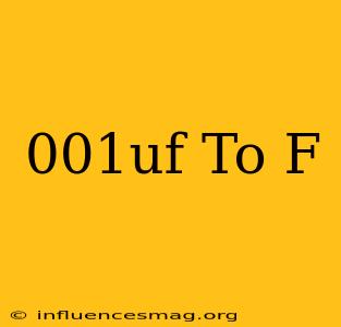 .001uf To F